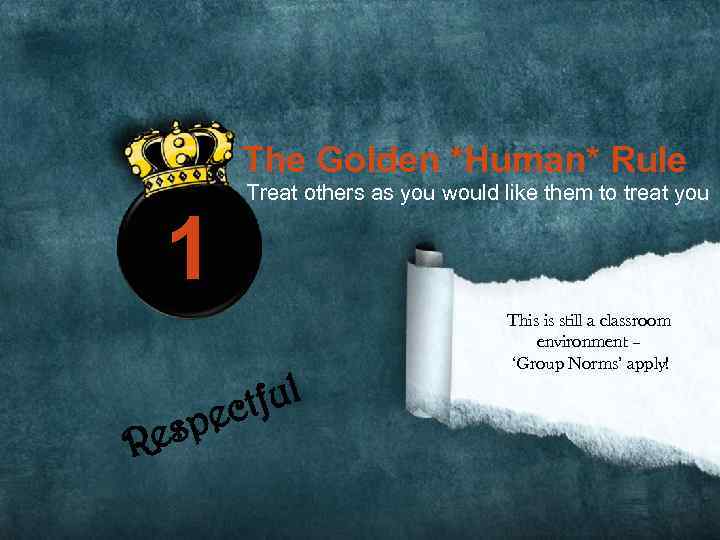 The Golden *Human* Rule 1 Treat others as you would like them to treat