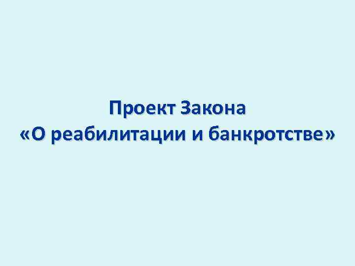 Проект Закона «О реабилитации и банкротстве» 