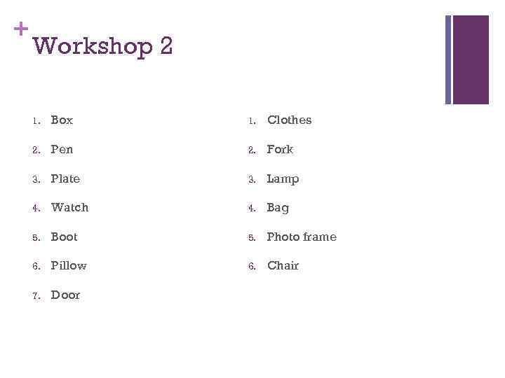 + Workshop 2 1. Box 1. Clothes 2. Pen 2. Fork 3. Plate 3.