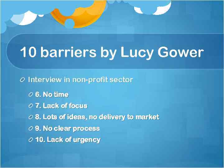 10 barriers by Lucy Gower Interview in non-profit sector 6. No time 7. Lack