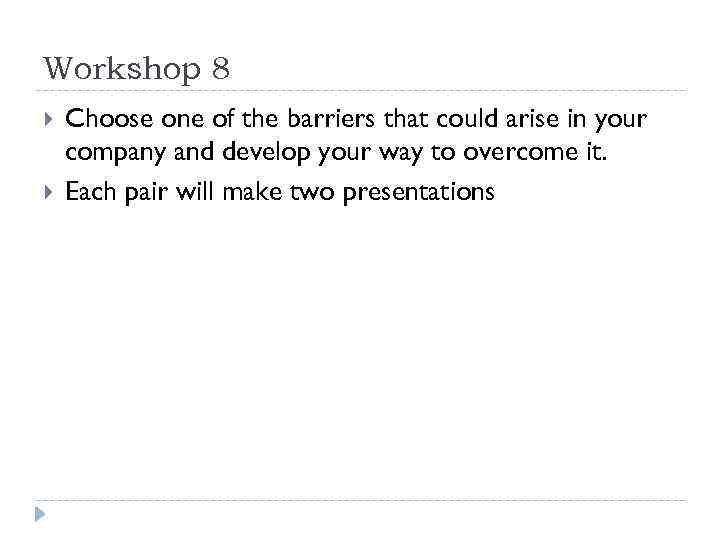 Workshop 8 Choose one of the barriers that could arise in your company and