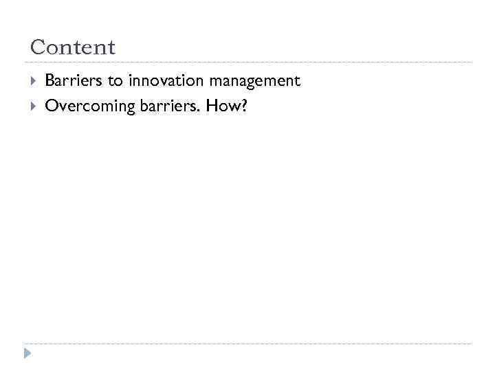 Content Barriers to innovation management Overcoming barriers. How? 
