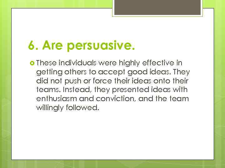 6. Are persuasive. These individuals were highly effective in getting others to accept good