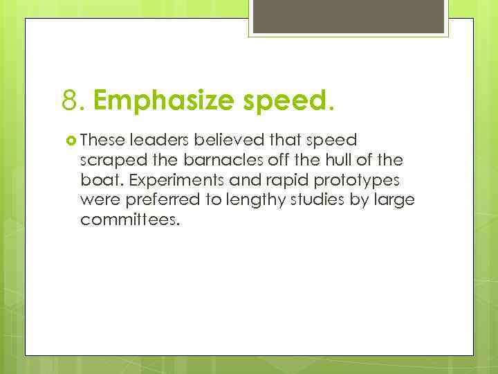 8. Emphasize speed. These leaders believed that speed scraped the barnacles off the hull