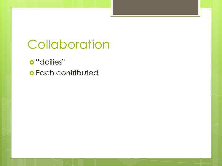 Collaboration “dailies” Each contributed 