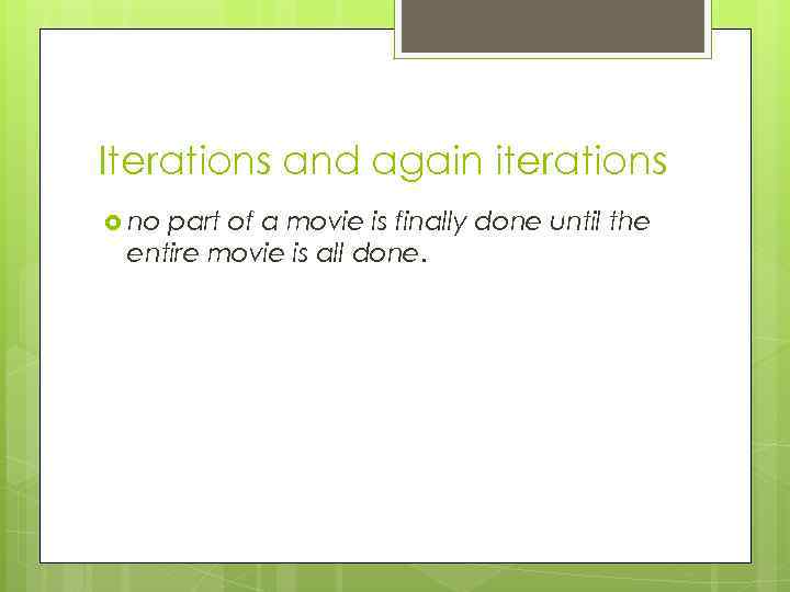 Iterations and again iterations no part of a movie is finally done until the