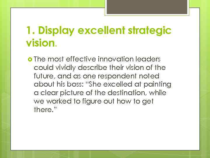 1. Display excellent strategic vision. The most effective innovation leaders could vividly describe their