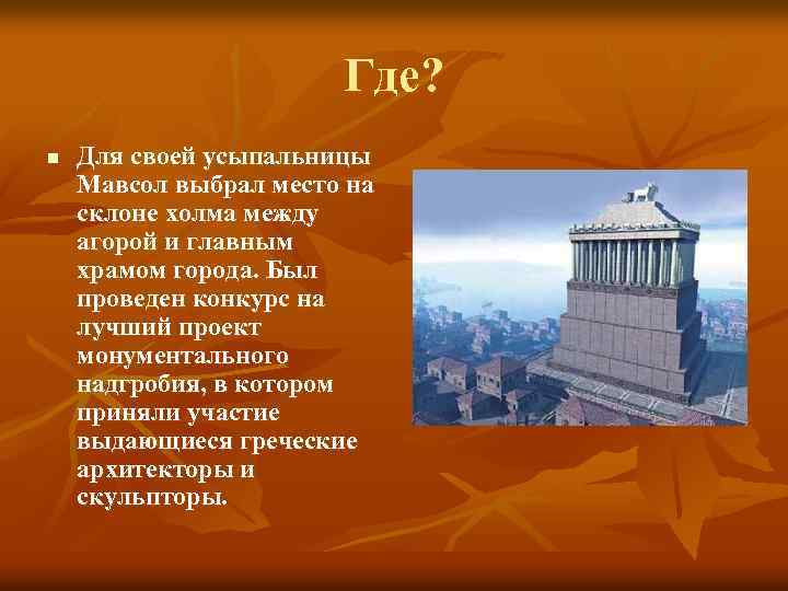 Где? n Для своей усыпальницы Мавсол выбрал место на склоне холма между агорой и