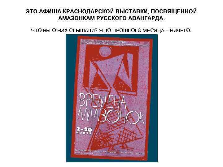 ЭТО АФИША КРАСНОДАРСКОЙ ВЫСТАВКИ, ПОСВЯЩЕННОЙ АМАЗОНКАМ РУССКОГО АВАНГАРДА. ЧТО ВЫ О НИХ СЛЫШАЛИ? Я