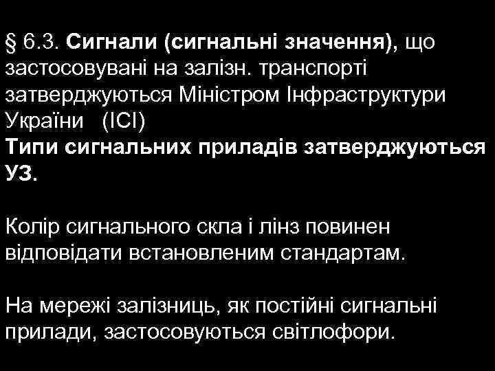 § 6. 3. Сигнали (сигнальні значення), що застосовувані на залізн. транспорті затверджуються Міністром Інфраструктури