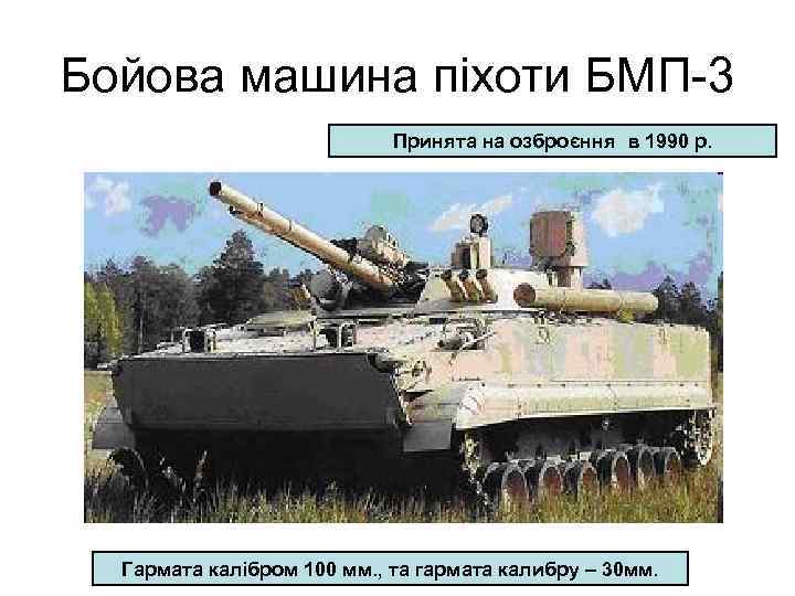 Бойова машина піхоти БМП-3 Принята на озброєння в 1990 р. Гармата калібром 100 мм.