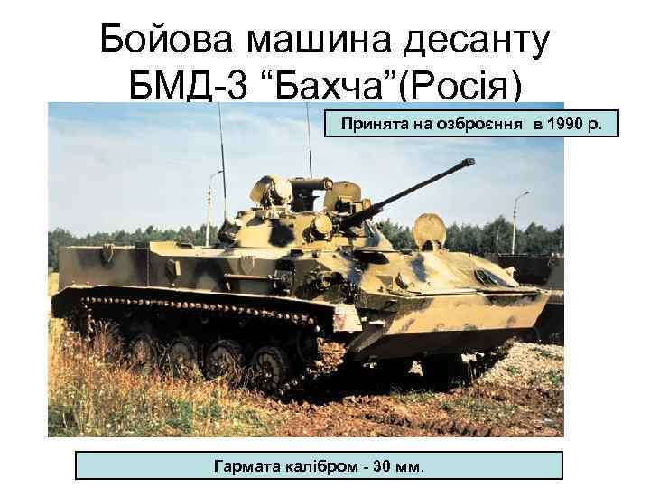 Бойова машина десанту БМД-3 “Бахча”(Росія) Принята на озброєння в 1990 р. Гармата калібром -