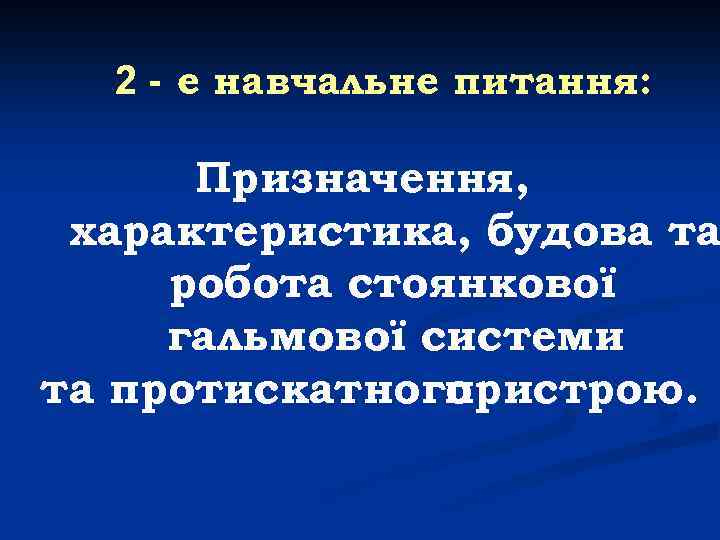 2 - е навчальне питання: Призначення, характеристика, будова та робота стоянкової гальмової системи та