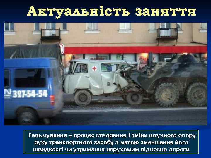 Актуальність заняття Гальмування – процес створення і зміни штучного опору руху транспортного засобу з