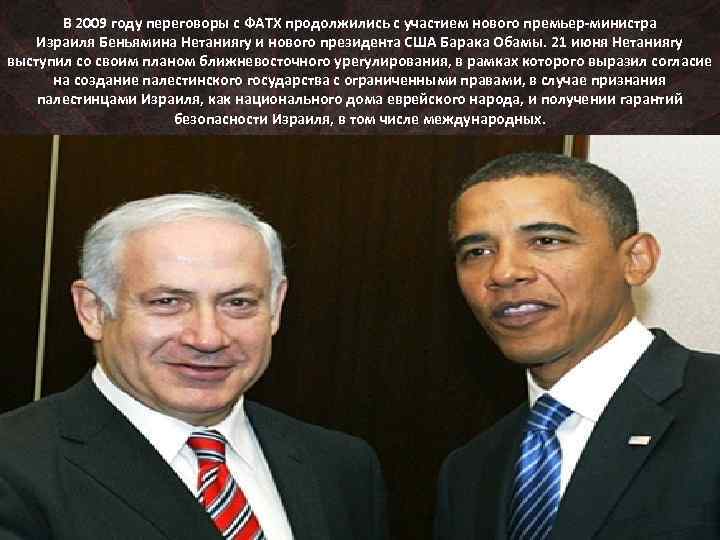 В 2009 году переговоры с ФАТХ продолжились с участием нового премьер-министра Израиля Беньямина Нетаниягу