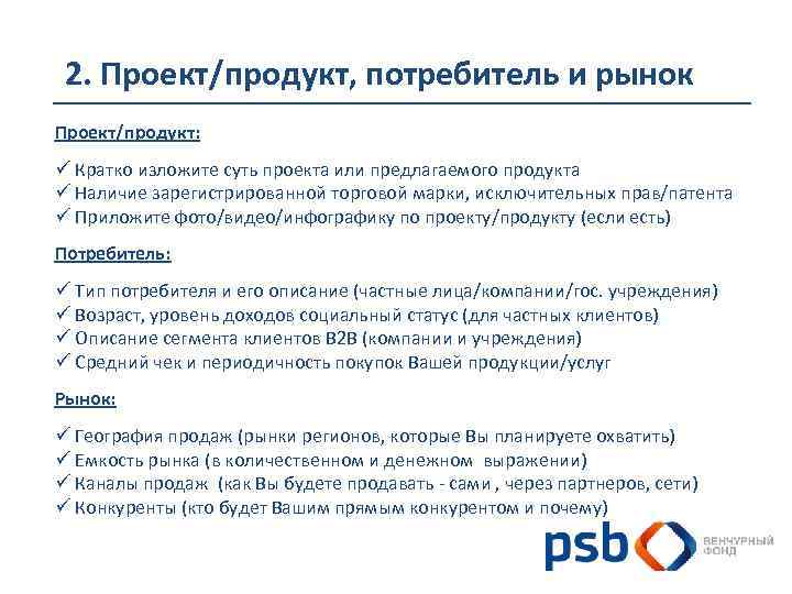 2. Проект/продукт, потребитель и рынок Проект/продукт: ü Кратко изложите суть проекта или предлагаемого продукта