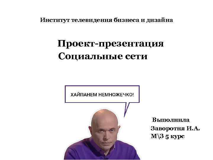 Институт телевидения бизнеса и дизайна Проект-презентация Социальные сети Выполнила Заворотня И. А. МЗ 5