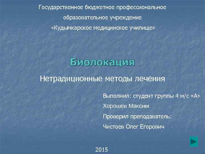 Государственное бюджетное профессиональное образовательное учреждение «Кудымкарское медицинское училище» Биолокация Нетрадиционные методы лечения Выполнил: студент