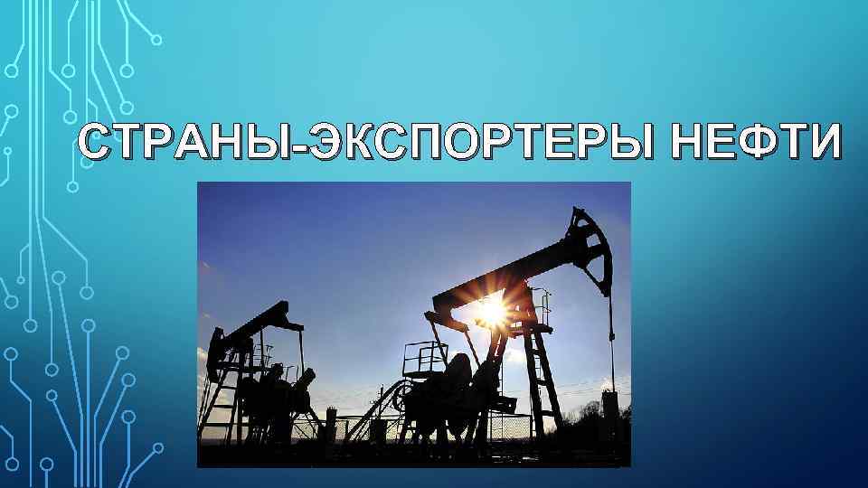 СТРАНЫ-ЭКСПОРТЕРЫ НЕФТИ 
