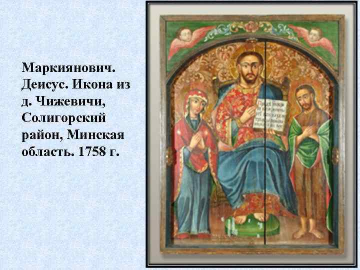 Маркиянович. Деисус. Икона из д. Чижевичи, Солигорский район, Минская область. 1758 г. 