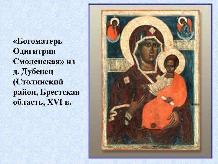  «Богоматерь Одигитрия Смоленская» из д. Дубенец (Столинский район, Брестская область, XVI в. 