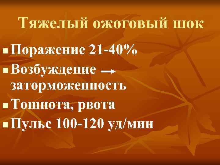 Тяжелый ожоговый шок Поражение 21 -40% n Возбуждение заторможенность n Тошнота, рвота n Пульс