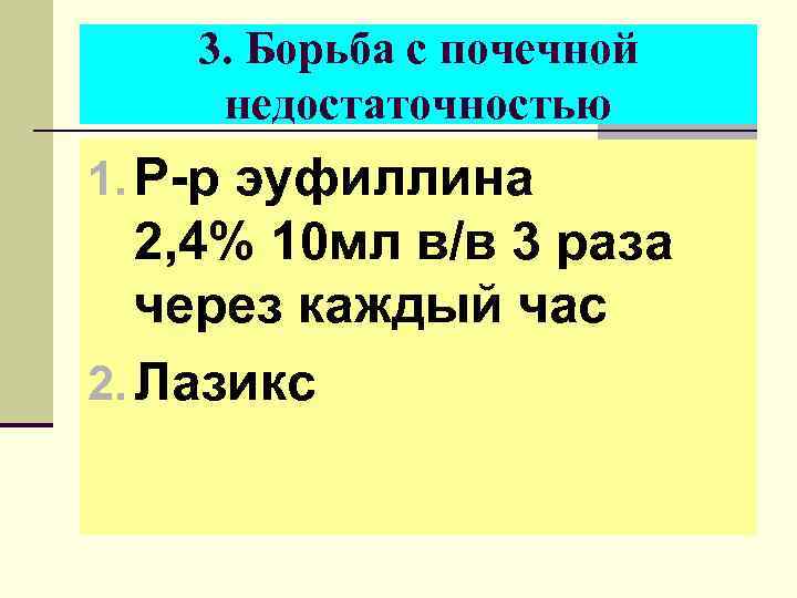 3. Борьба с почечной недостаточностью 1. Р-р эуфиллина 2, 4% 10 мл в/в 3