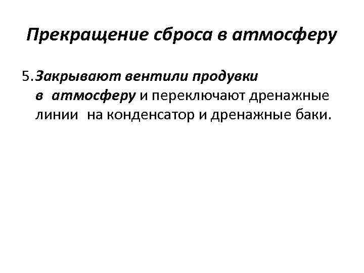 Прекращение сброса в атмосферу 5. Закрывают вентили продувки в атмосферу и переключают дренажные линии на конденсатор