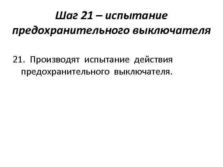 Шаг 21 – испытание предохранительного выключателя 21. Производят испытание действия предохранительного выключателя. 