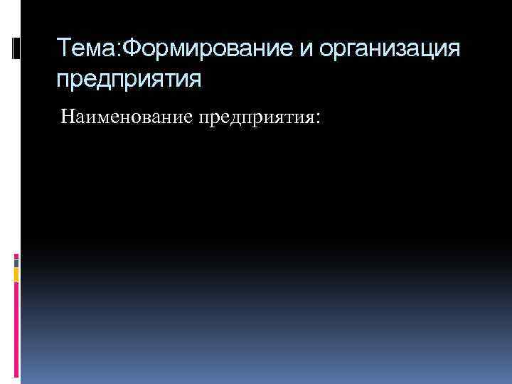 Тема: Формирование и организация предприятия Наименование предприятия: 