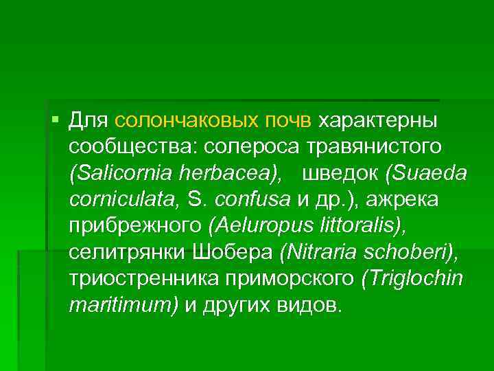 § Для солончаковых почв характерны сообщества: солероса травянистого (Salicornia herbacea), шведок (Suaeda corniculata, S.