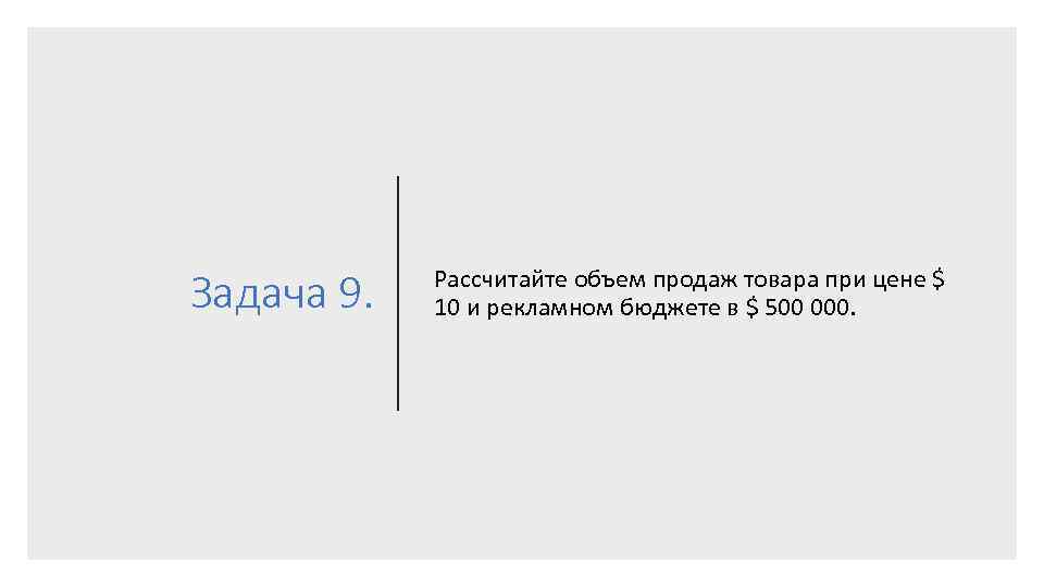 Задача 9. Рассчитайте объем продаж товара при цене $ 10 и рекламном бюджете в