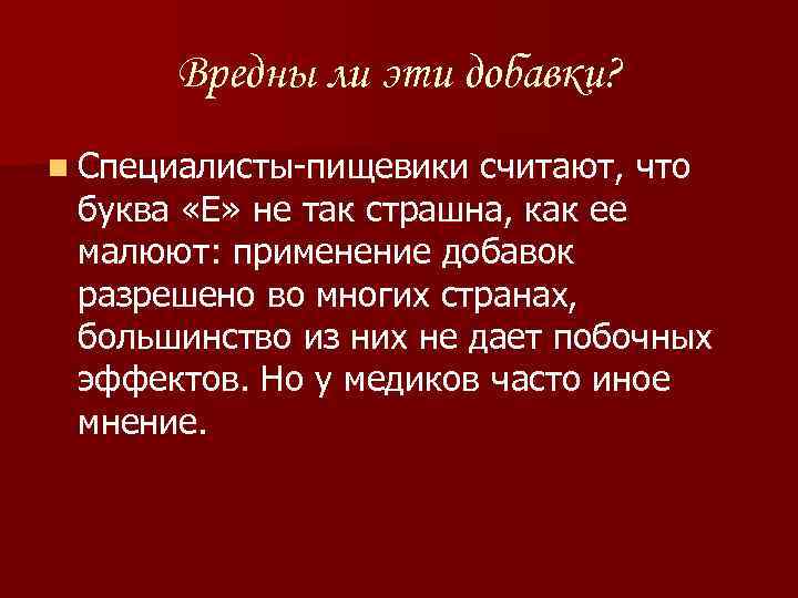 Вредны ли эти добавки? n Специалисты-пищевики считают, что буква «Е» не так страшна, как