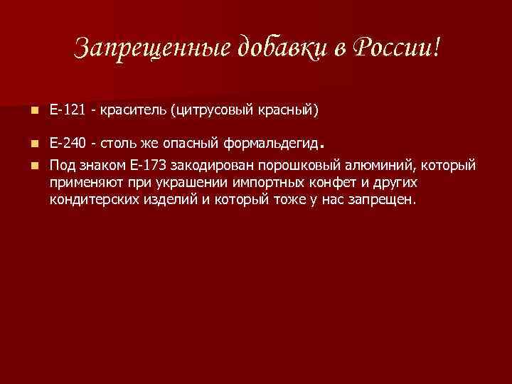 Запрещенные добавки в России! n Е-121 - краситель (цитрусовый красный) n Е-240 - столь