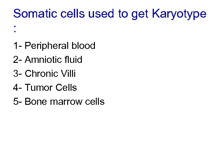 Somatic cells used to get Karyotype : 1 - Peripheral blood 2 - Amniotic