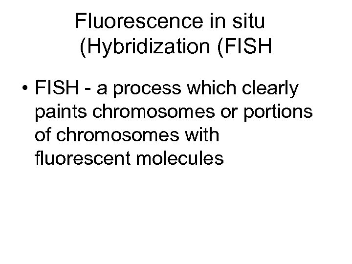 Fluorescence in situ (Hybridization (FISH • FISH - a process which clearly paints chromosomes