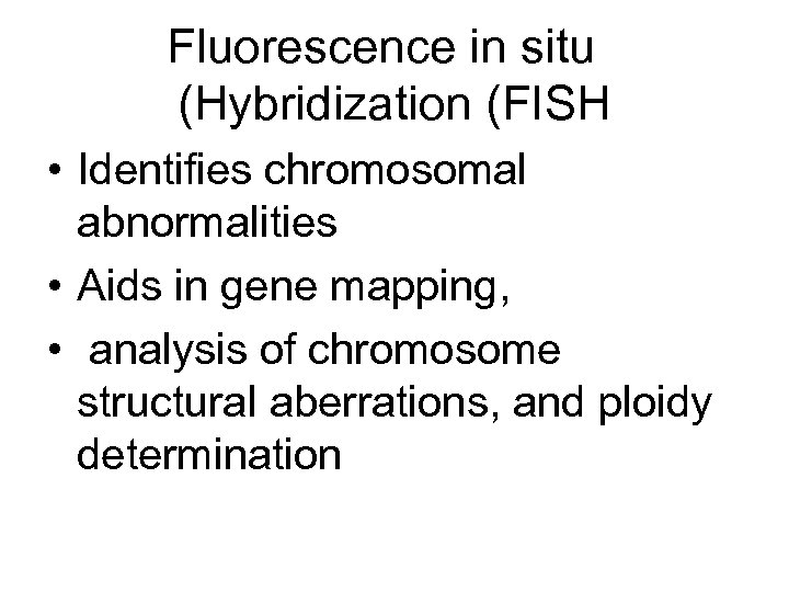 Fluorescence in situ (Hybridization (FISH • Identifies chromosomal abnormalities • Aids in gene mapping,