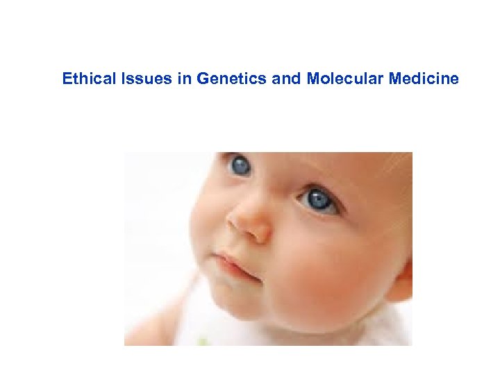 Ethical Issues in Genetics and Molecular Medicine 