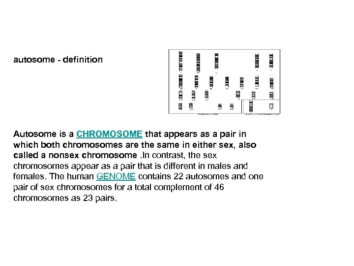 autosome - definition Autosome is a CHROMOSOME that appears as a pair in which