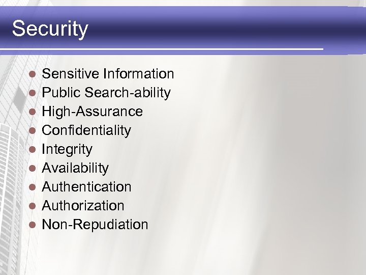 Security l l l l l Sensitive Information Public Search-ability High-Assurance Confidentiality Integrity Availability