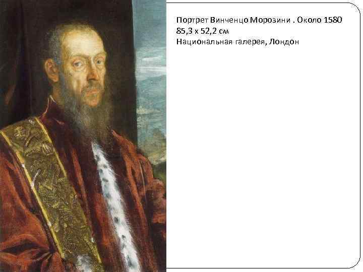 Портрет Винченцо Морозини. Около 1580 85, 3 x 52, 2 см Национальная галерея, Лондон