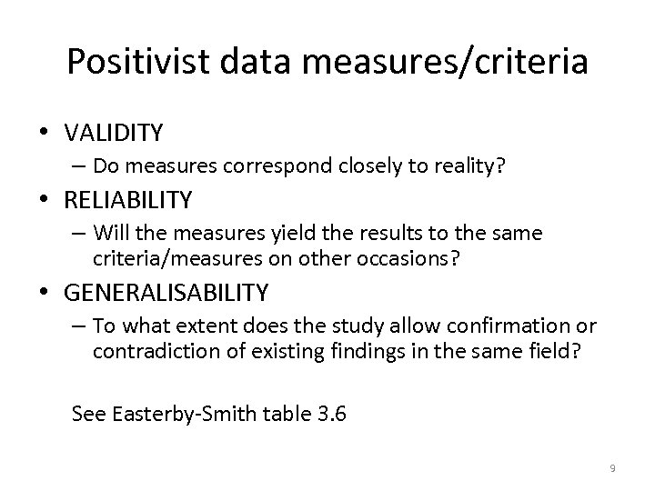 Positivist data measures/criteria • VALIDITY – Do measures correspond closely to reality? • RELIABILITY