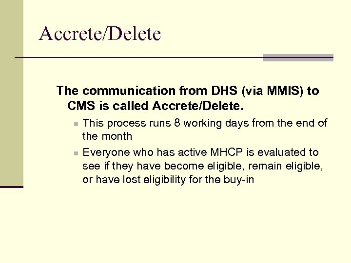 Accrete/Delete The communication from DHS (via MMIS) to CMS is called Accrete/Delete. n n