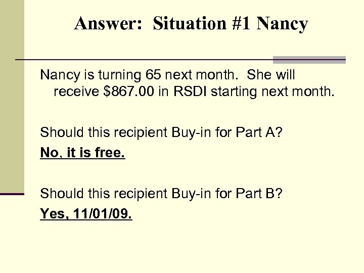 Answer: Situation #1 Nancy is turning 65 next month. She will receive $867. 00