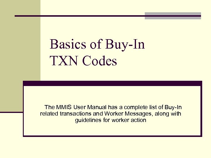 Basics of Buy-In TXN Codes The MMIS User Manual has a complete list of