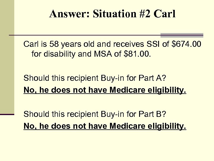 Answer: Situation #2 Carl is 58 years old and receives SSI of $674. 00