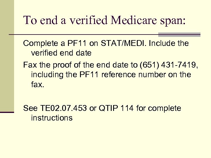 To end a verified Medicare span: Complete a PF 11 on STAT/MEDI. Include the