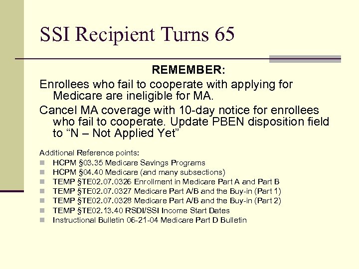 SSI Recipient Turns 65 REMEMBER: Enrollees who fail to cooperate with applying for Medicare