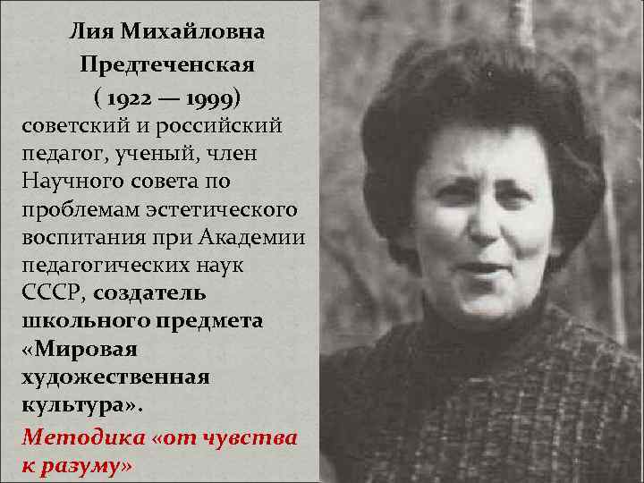 Лия Михайловна Предтеченская ( 1922 — 1999) советский и российский педагог, ученый, член Научного