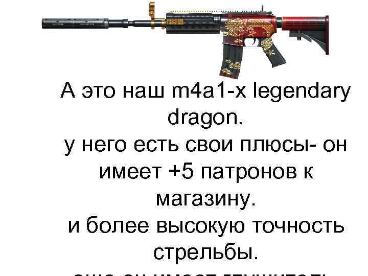 А это наш m 4 a 1 -x legendary dragon. у него есть свои